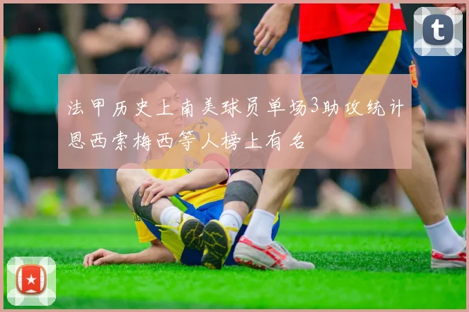 法甲历史上南美球员单场3助攻统计恩西索梅西等人榜上有名